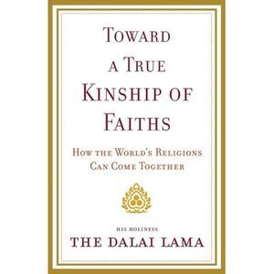 Toward a True Kinship of Faiths: How the World's Religions Can Come Together --
